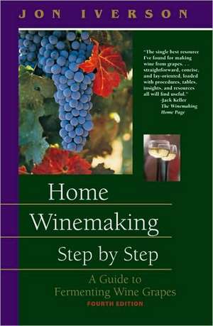 Home Winemaking Step by Step: A Guide to Fermenting Wine Grapes de Jon Iverson