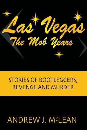 Las Vegas the Mob Years: Stories of Bootleggers, Revenge and Murder de Andrew J. McLean