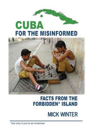 Cuba for the Misinformed de Mick Winter