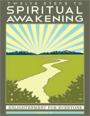 Twelve Steps to Spiritual Awakening: Enlightenment for Everyone de Herb K