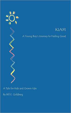 Kiam: A Young Boy's Journey to Feeling Good de Bill E. Goldberg