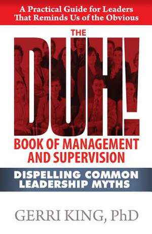 The Duh! Book of Management and Supervision de Gerri King Ph. D.