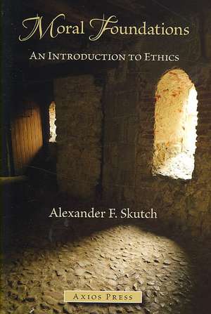 Moral Foundations: An Introduction to Ethics de Alexander F. Skutch