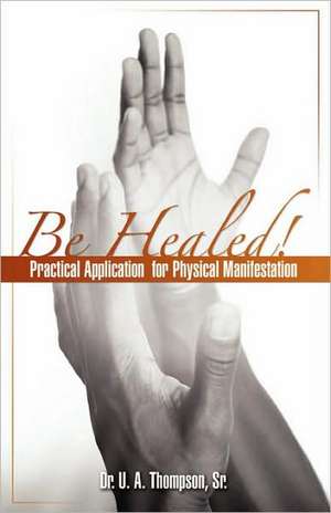 Be Healed! de U. A. Thompson