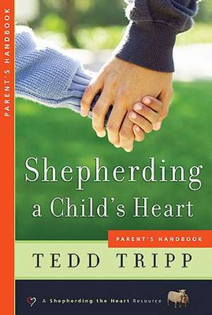 Shepherding a Child's Heart: Parent's Handbook de Tedd Tripp