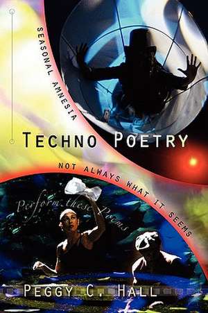 Techno Poetry: Seasonal Amnesia & Not Always What It Seems de Peggy C. Hall