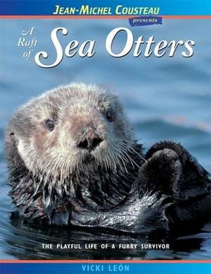 A Raft of Sea Otters: The Playful Life of a Furry Survivor de Vicki León