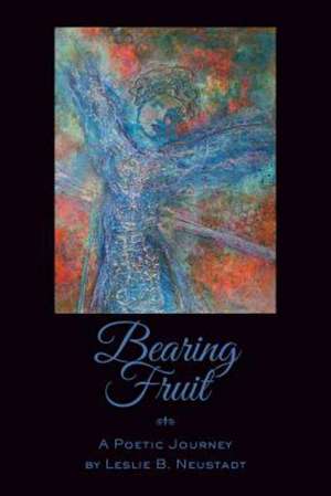 Bearing Fruit: A Poetic Journey de Leslie B. Neustadt