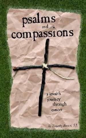 Psalms and Compassions: A Jesuit's Journey Through Cancer de Timothy Brown