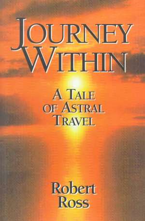 Journey Within: A Tale of Astral Travel de Robert Ross