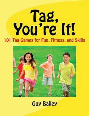 Tag, You're It!: 101 Tag Games for Fun, Fitness, and Skills de Guy Bailey