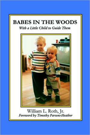 Babes in the Woods - With a Little Child to Guide Them de William L. Roth