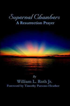 Supernal Chambers - A Resurrection Prayer de William L. Roth