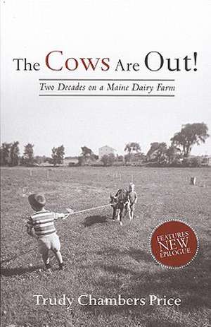 The Cows Are Out!: Two Decades on a Maine Dairy Farm de Trudy Chambers Price