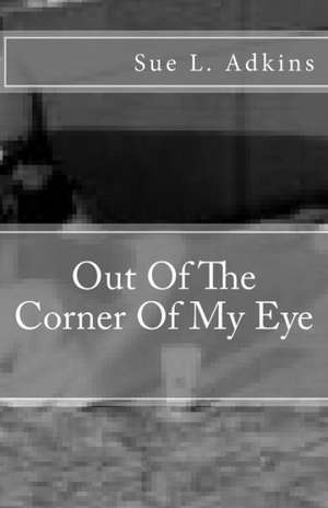 Out of the Corner of My Eye: Unheard Voices and of the Homeless de Sue L. Adkins