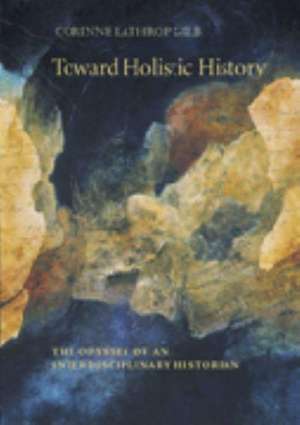 Toward Holistic History: The Odyssey of an Interdisciplinary Historian de Corinne Lathrop Gilb