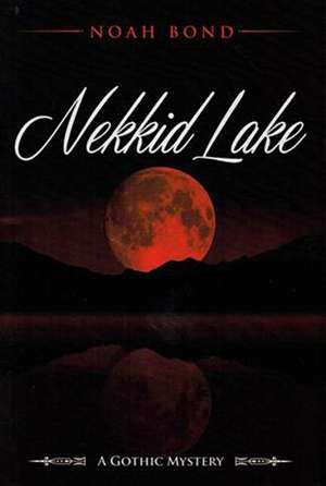 Nekkid Lake: A Gothic Mystery de Noah Bond