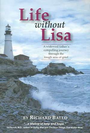 Life Without Lisa: A Widowed Father's Compelling Journey Through the Rough Seas of Grief de Richard Ballo