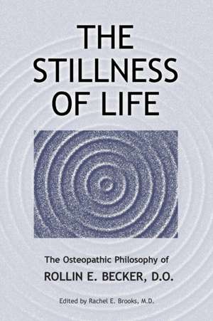 The Stillness of Life: The Osteopathic Philosophy of Rollin E. Becker, DO de Rollin E. Becker