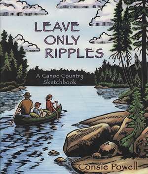 Leave Only Ripples: A Canoe Country Sketchbook de Consie Powell