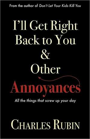 I'll Get Right Back to You & Other Annoyances: The Things That Can Screw Up Your Day... and Even Your Life! de Charles Rubin