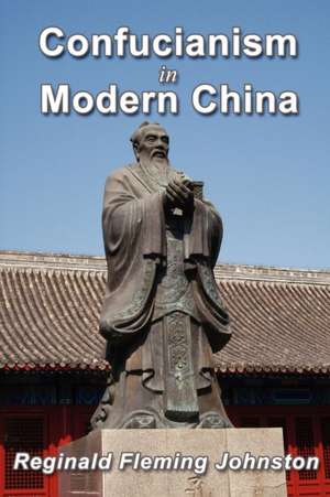 Confucianism and Modern China de Reginald Fleming Johnston