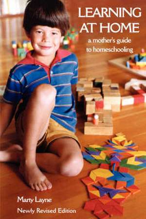 Newly Revised Edition Learning at Home: A Mother's Guide to Homeschooling de Marty Layne