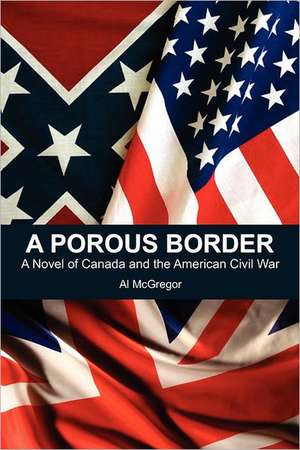 A Porous Border: A Novel of Canada and the American Civil War de Al McGregor