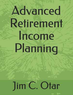 Advanced Retirement Income Planning de Jim C Otar