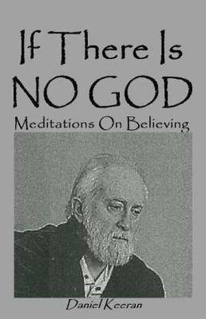 If There Is No God: Meditations on Believing de Daniel Keeran