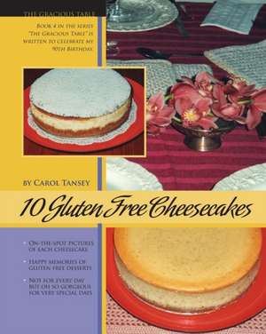 10 Gluten Free Cheesecakes: The Gracious Table: Desserts by Carol de Carol Tansey