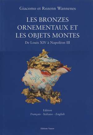 Ornamental Bronzes and Objets Mont,s: From Louis XIV to Napoleon III de Giacomo Nunez