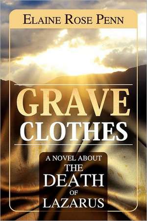 Grave Clothes: A Novel about the Death of Lazarus de Elaine Penn