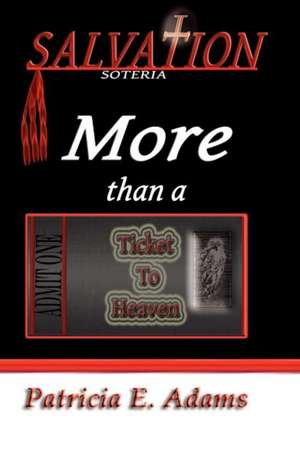 Salvation (Soteria): Unpack It and Use It, It's More Than a Ticket to Heaven de Patricia E. Adams