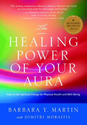 The Healing Power of Your Aura: How to Use Spiritual Energy for Physical Health and Well-Being de Barbara Y. Martin