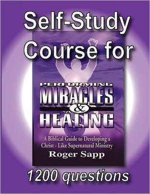 Self-Study Course for Performing Miracles and Healing: Companion Study Course for the Book Performing Miracles and Healing de Roger W. Sapp