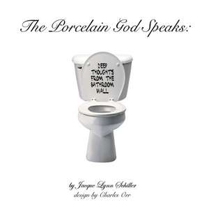 The Porcelain God Speaks: Deep Thoughts from the Bathroom Wall de Jacque Lynn Schiller