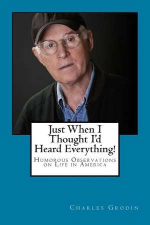 Just When I Thought I'd Heard Everything!: Humorous Observations on Life in America de Charles Grodin