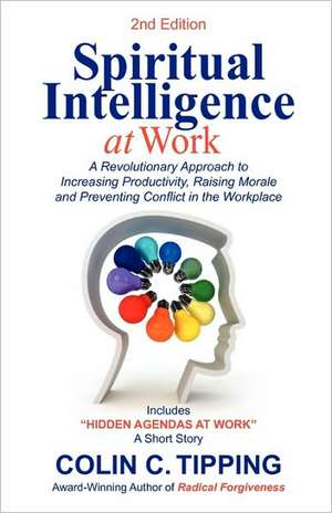 Spiritual Intelligence at Work: A RADICAL Approach to Increasing Productivity, Raising Morale & Preventing Conflict in the Workplace de Colin C Tipping