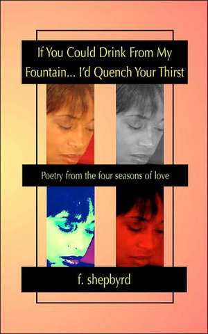 If You Could Drink from My Fountain...I'd Quench Your Thirst de F. Shepbyrd