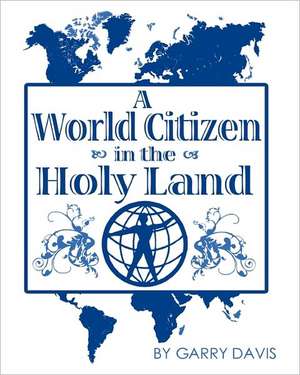 A World Citizen in the Holy Land: A Journey from Grace to Grace de Garry Davis