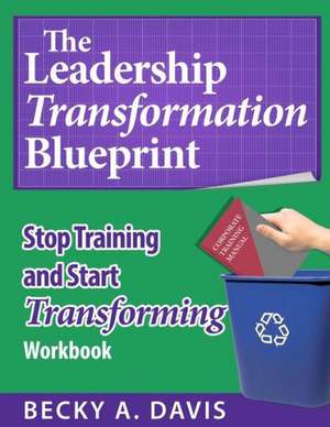 Leadership Transformation Blueprint: Stop Training and Start Transforming de Becky A. Davis