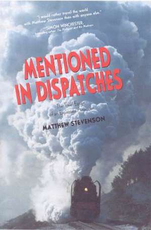 Mentioned in Dispatches: The Travel Essays of an Expatriate American de Matthew Stevenson