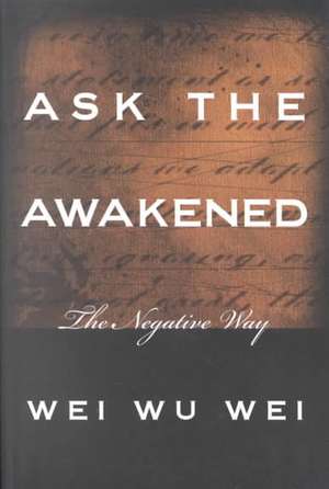 Ask the Awakened: The Negative Way de Wei Wu Wei