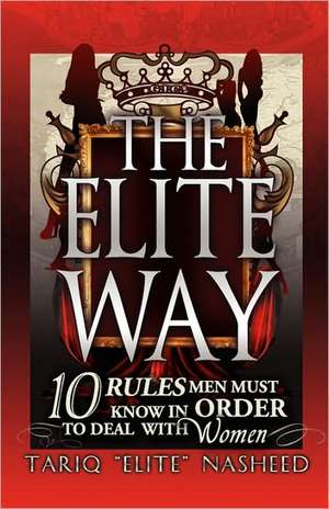 The Elite Way: 10 Rules Men Must Know in Order to Deal with Women de Tariq King Flex Nasheed