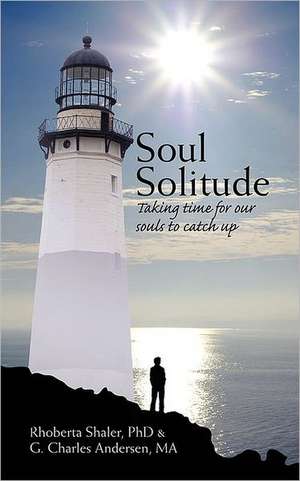 Soul Solitude: Taking Time for Our Souls to Catch Up de Rhoberta Shaler