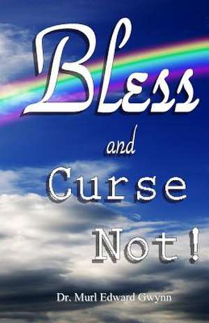 Bless and Curse Not! de Murl Edward Gwynn