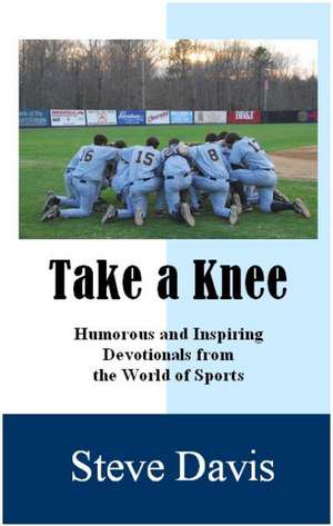 Taking a Knee: Humorous and Inspiring Devotionals from the World of Sports de Steve Davis