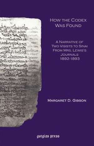 How the Codex Was Found: A Narrative of Two Visits to Sinai from Mrs. Lewis's Journals 1892-1893 de Margaret Dunlop Gibson