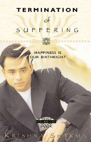 Termination of Suffering: Happiness Is Our Birthright de Krishna Sharma